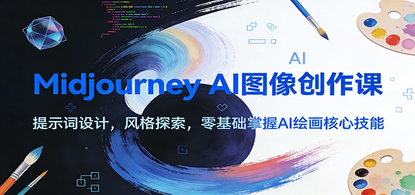 Midjourney AI图像创作课：提示词设计，风格探索，零基础掌握AI绘画核心技能-柒浠资源网