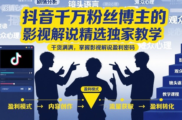 抖音千万粉丝博主的影视解说精选独家教学,干货满满,掌握影视解说盈利密码-柒浠资源网