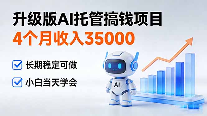 4个月收入35000＋，升级版Ai托管搞钱项目，长期稳定可做 小白当天学会-柒浠资源网