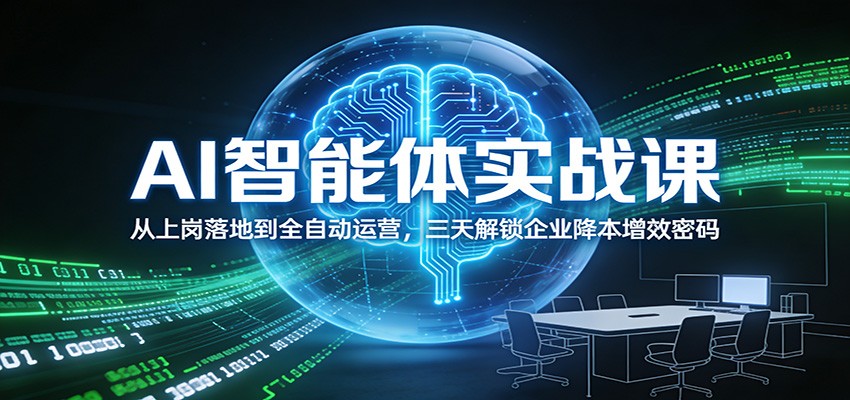 AI智能体实战课：从上岗落地到全自动运营，三天解锁企业降本增效密码-柒浠资源网