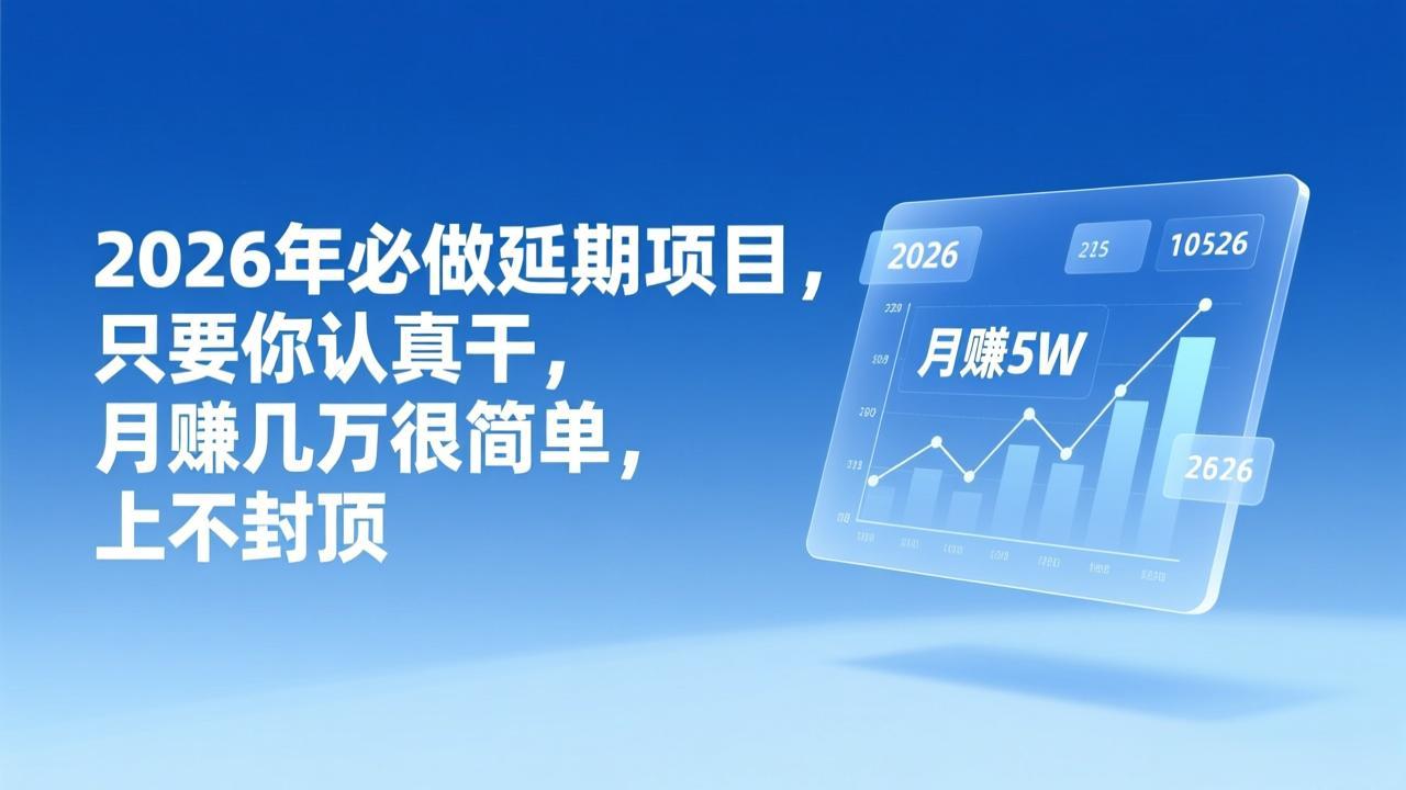 2026年延期项目,只要你认真干,月赚几万很简单,上不封顶-柒浠资源网