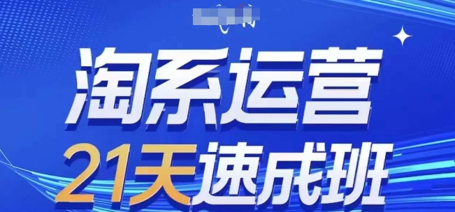 淘系运营21天速成班，0基础轻松搞定淘系运营，不做假把式，快速复制落地(更新26年1月)-柒浠资源网