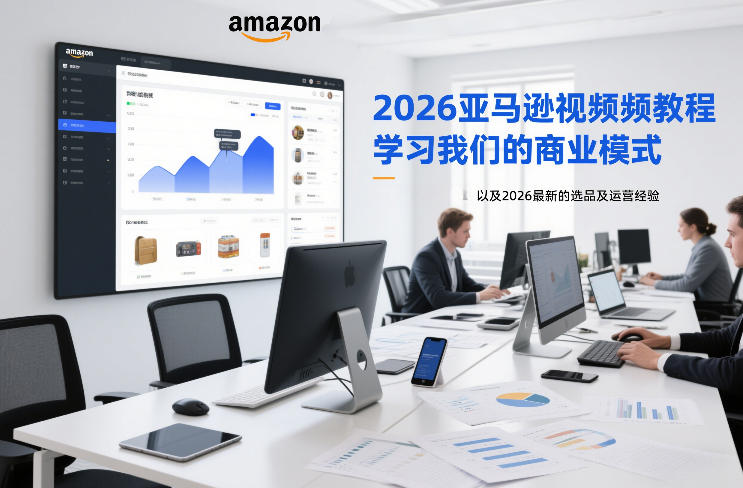 2026亚马逊视频教程，学习我们的商业模式，以及2026最新的选品及运营经验-柒浠资源网