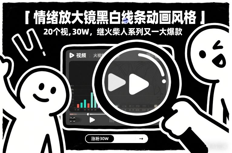 情绪放大镜黑白线条动画风格，20个视频，涨粉30W，继火柴人系列又一大爆款-柒浠资源网