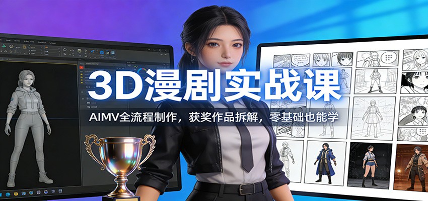 3D漫剧实战课：AIMV全流程制作，获奖作品拆解，零基础也能学-柒浠资源网