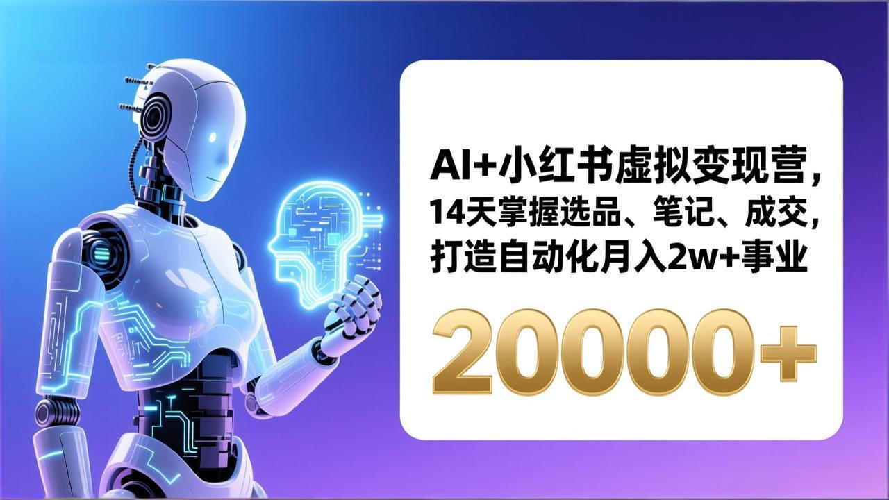 AI+小红书虚拟变现营，14天掌握选品、笔记、成交，打造自动化月入2w+事业(更新-柒浠资源网