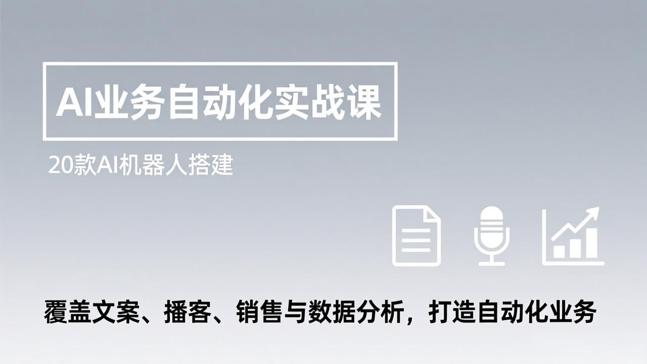 AI业务自动化实战课,20款AI机器人搭建,覆盖文案、播客、销售与数据分析,打造自动化业务-柒浠资源网