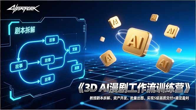 3D AI漫剧工作流训练营：教授剧本拆解、资产开发、批量出图，实现S级画质交付+稳定盈利-柒浠资源网