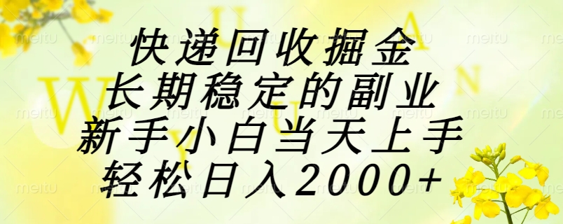 快递回收掘金，长期稳定的副业，新手小白当天上手，轻松日入2000+-柒浠资源网