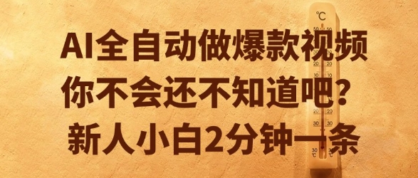 AI全自动做爆款视频，你不会还不知道吧？新人小白2分钟一条【揭秘】-柒浠资源网