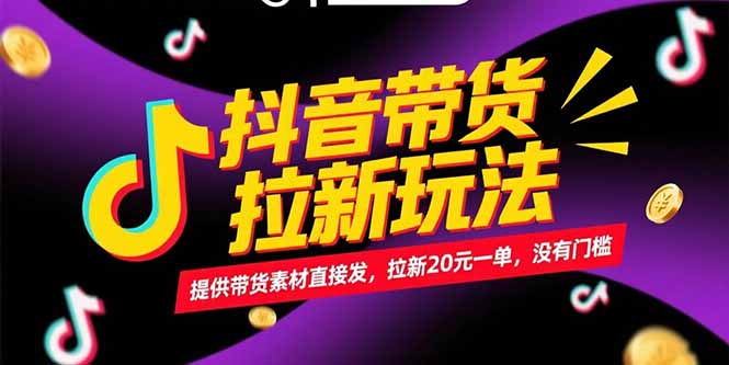 抖音带货拉新玩法，提供带货素材直接发，拉新20元一单，没有门槛-柒浠资源网
