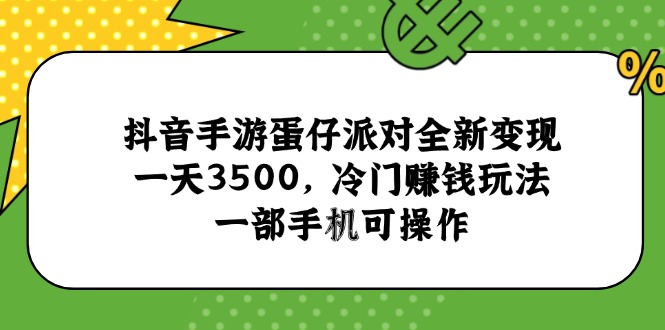 抖音手游蛋仔派对全新变现，一天3500，冷门赚钱玩法，一部手机可操作-柒浠资源网