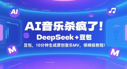 AI音乐杀疯了！DeepSeek+豆包，10分钟生成原创音乐MV，保姆级教程！-柒浠资源网