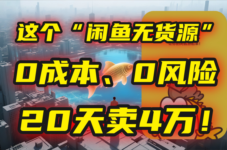 别再瞎忙了！这个“闲鱼无货源”玩法，0成本、0风险，我20天卖4万！-柒浠资源网