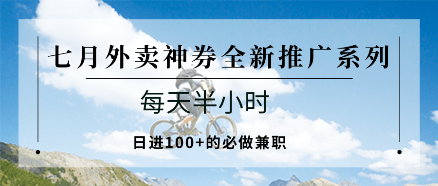 七月外卖神券全新推广系列；每天半小时，日进100+的必做兼职-柒浠资源网