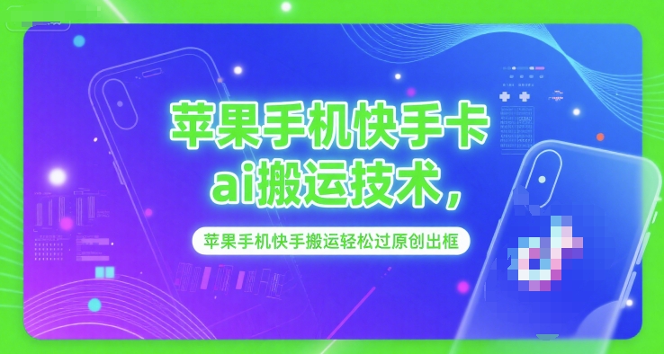 苹果手机快手卡ai搬运技术，苹果手机快手搬运轻松过原创出框-柒浠资源网