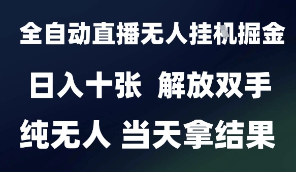 2025最新全自动直播无人挂G掘金，日入十张，解放双手纯无人，当天拿结果【揭秘】-柒浠资源网