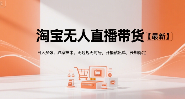 淘宝无人直播带货【最新】，日入多张，独家技术，无违规无封号，开播就出单，长期稳定【揭秘】-柒浠资源网