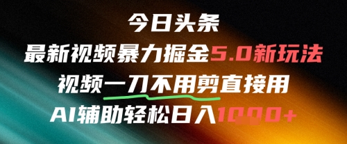 今日头条AI免剪辑搬运新风口，不剪直接发，暴力掘金日入四位数-柒浠资源网