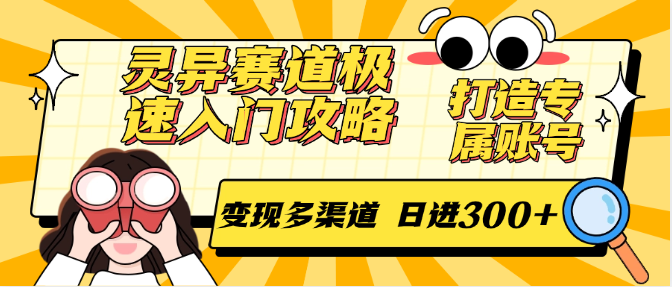 灵异赛道极速入门攻略，打造专属账号，变现多渠道 日进300+-柒浠资源网