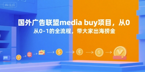 国外广告联盟media buy项目，从0-1的全流程，带大家出海捞金-柒浠资源网