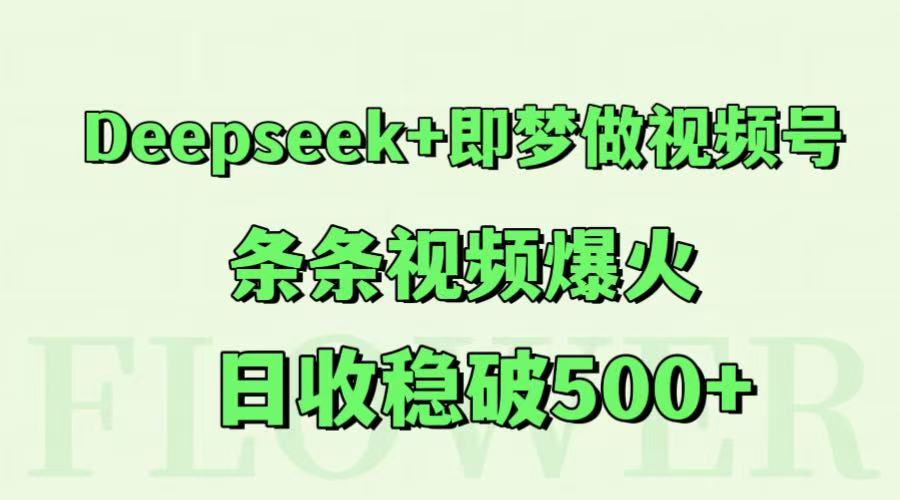 Deepseek+即梦做视频号，条条视频爆火，日收稳破500+-柒浠资源网