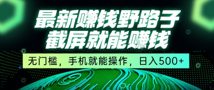 最新野路子截屏就能挣钱，无门槛，手机就能操作，日入5张【揭秘】-柒浠资源网