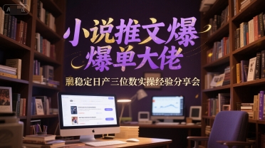 小说推文爆单大佬稳定日产三位数实操经验分享会-柒浠资源网