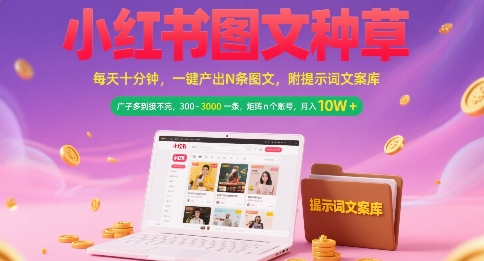 小红书图文种草，每天十分钟，一键产出N条图文， 广子多到接不完， 300-3k一条，矩阵n个账号月入几个W-柒浠资源网