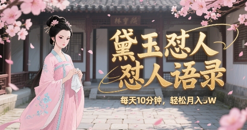 林黛玉怼人语录怼人鸡汤，AI产出图片视频文案，每天十分钟，创作者分成月收益1W+-柒浠资源网