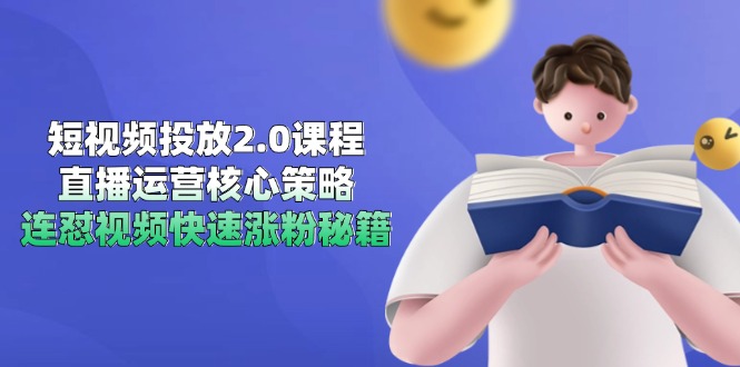 短视频投放2.0课程，直播运营核心策略，连怼视频快速涨粉秘籍-柒浠资源网
