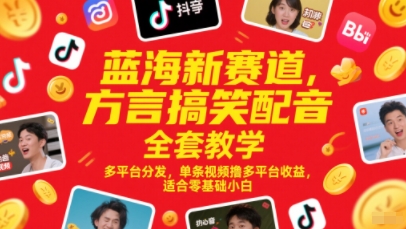 蓝海新赛道，方言搞笑配音全套教学，多平台分发，单条视频撸多平台收益，适合零基础小白-柒浠资源网