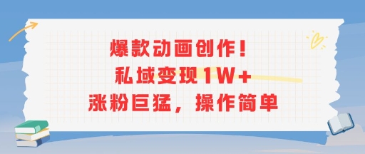 爆款动画创作！私域变现1W+涨粉巨猛，操作简单-柒浠资源网