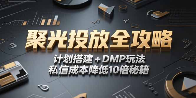 2025小红书聚光投放全攻略，计划搭建+DMP玩法，私信成本降低10倍秘籍-柒浠资源网
