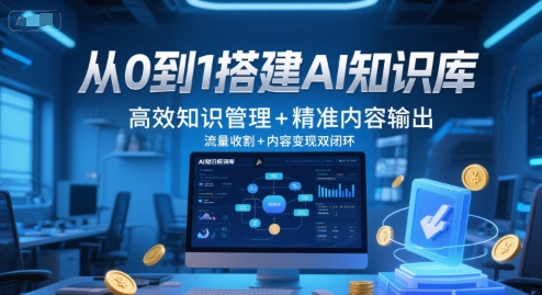 从0到1搭建AI知识库，高效知识管理+精准内容输出，流量收割+内容变现双闭环-柒浠资源网