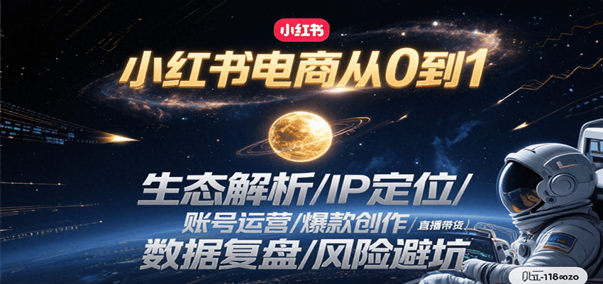 小红书电商从0到1：生态解析/IP定位/ 账号运营/爆款创作/直播带货/数据复盘/风险避坑-柒浠资源网