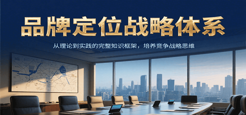 品牌定位战略体系，从理论到实践的完整知识框架，培养产品竞争战略思维-柒浠资源网