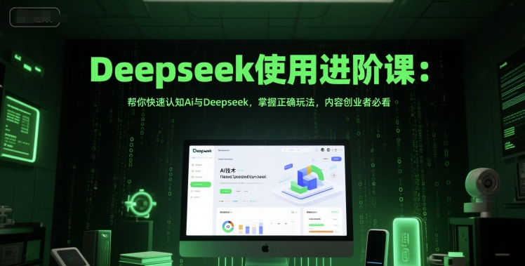 Deepseek使用进阶课：帮你快速认知Ai与Deepseek，掌握正确玩法，内容创业者必看-柒浠资源网