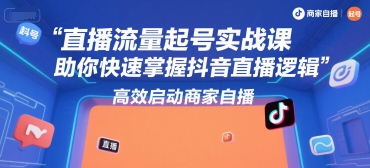 直播流量起号实战课，助你快速掌握抖音直播逻辑，高效启动商家自播-柒浠资源网