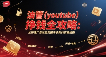 油管(youtube)挣钱全攻略：从开通广告收益到国内收款的实操指南-柒浠资源网