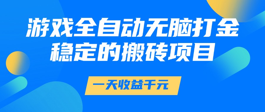 游戏全自动无脑打金,一天收益1000+,稳定的搬砖项目-柒浠资源网