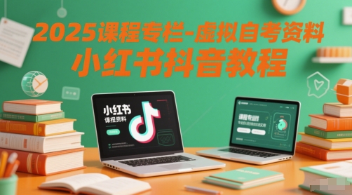 2025课程专栏-虚拟自考资料小红书抖音教程-柒浠资源网