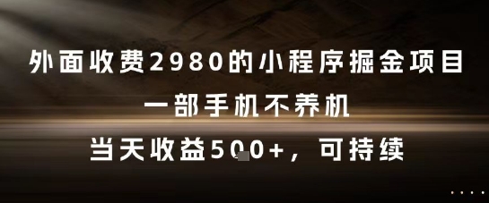 外面收费2980的小程序掘金项目，一部手机不养机，当天收益5张+，可持续【揭秘】-柒浠资源网