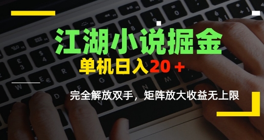 江湖小说掘金，单机日入10-20+，全自动软件操作，完全解放双手，矩阵放大收益无上限-柒浠资源网