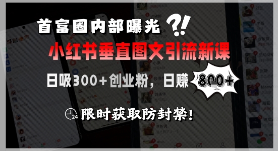 首富圈内部曝光小红书垂直图文引流新课，日吸300+创业粉，日入8张+，限时获取防封禁-柒浠资源网