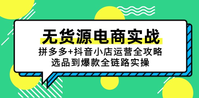 无货源电商实战：拼多多+抖音小店运营全攻略，选品到爆款全链路实操-柒浠资源网