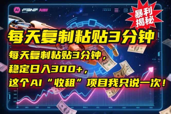 每天复制粘贴3分钟，稳定日入300+，这个AI“收租”项目我只说一次！-柒浠资源网