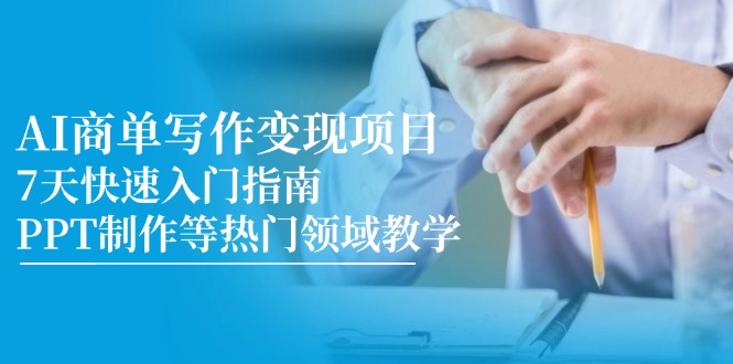 AI商单写作变现项目，7天快速入门指南，PPT制作等热门领域教学-柒浠资源网