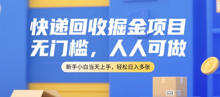 快递回收掘金项目，无门槛，人人可做，新手小白当天上手，轻松日入多张【揭秘】-柒浠资源网