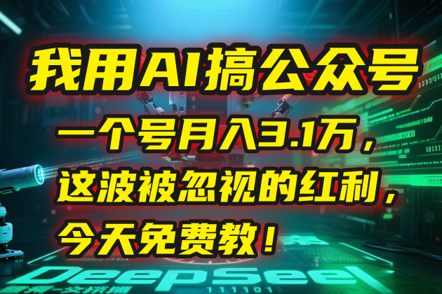 我用AI搞公众号，一个号月入3.1万，这波被忽视的红利，今天免费教！-柒浠资源网